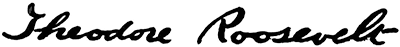 Stylized signature: Theodore Roosevelt.