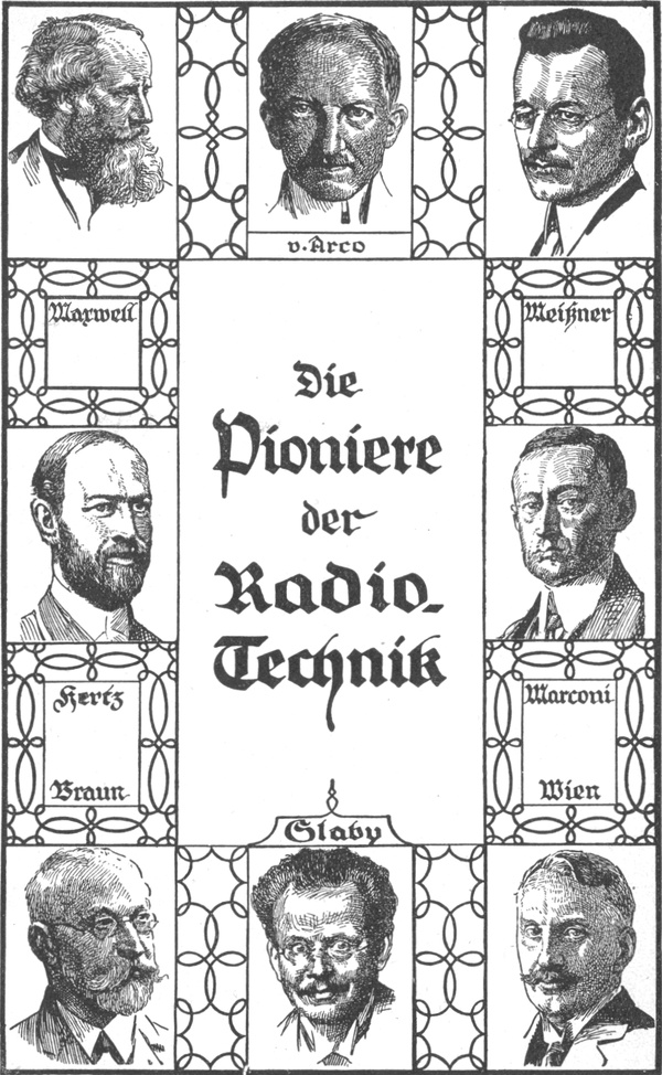 Bildtext: Die Pioniere der   Radio-Technik.   Um den Text herum: Porträts der folgenden Personen:   Maxwell; v. Arco; Meißner; Hertz; Marconi; Braun; Glaby; Wien.