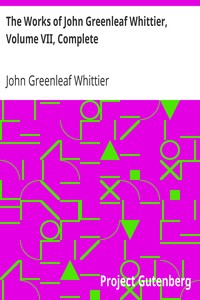 The Works of John Greenleaf Whittier, Volume VII, Complete
The Conflict with Slavery, Politics and Reform, the Inner Life, and Criticism