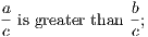 a-is greater than b;
c c