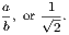 a, or 1√-.
b 2