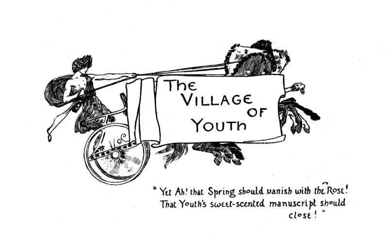The Village of Youth. Yet Ah! that Spring should vanish with the Rose! That Youth's sweet-scented manuscript should close!