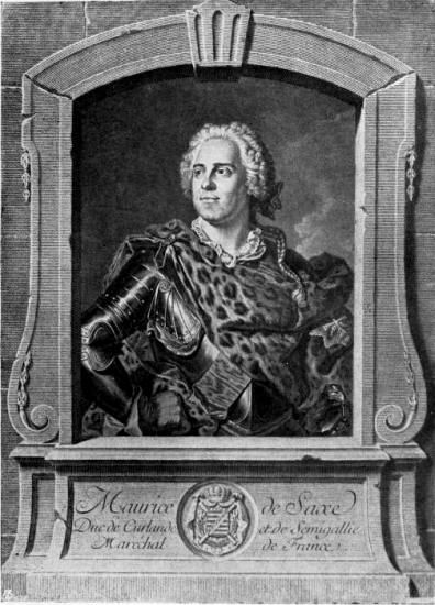 MAURICE DE SAXE
From an engraving by J. G. Will, after the painting by Hyacinthe
Rigaud