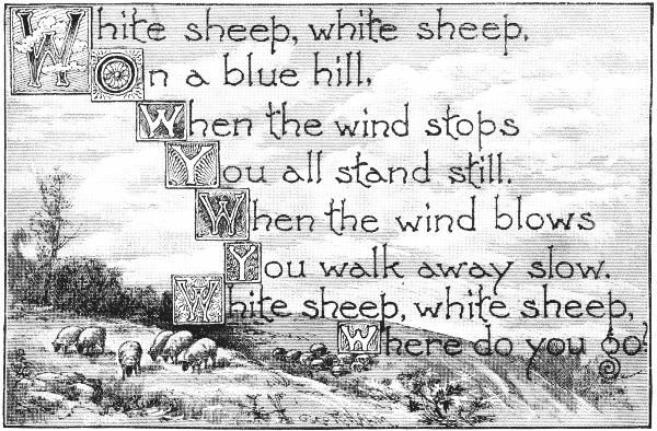 White sheep, white sheep, On a blue hill. When the wind stops You all stand still. When the wind blows You walk away slow. White sheep, white sheep, Where do you go?