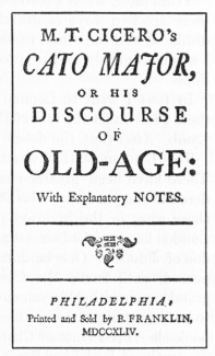 M. T. CICERO’s
CATO MAJOR
OR HIS
DISCOURSE
OF
OLD-AGE:
With Explanatory NOTES.

PHILADELPHIA:
Printed and sold by B. FRANKLIN,
MDCCXLIV.

