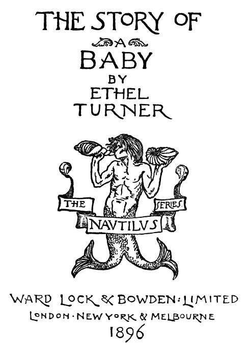 The Story of a Baby
  by
  Ethel Turner
  The Navtilvs Series
  Ward Lock & Bowden Limited
  London · New York & Melbourne
  1896