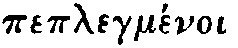 Greek: peplegmnoi