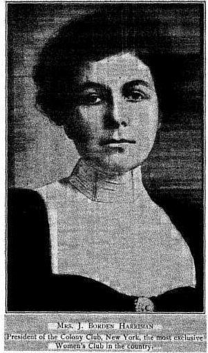 MRS. J. BORDEN HARRIMAN President of the Colony Club, New York, the most exclusive Women's Club in the country