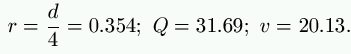 r = \frac{d}{4} = 0.354;\ Q = 31.69;\ v = 20.13.