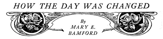 HOW THE DAY WAS CHANGED By MARY E. BAMFORD
