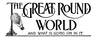 THE GREAT ROUND WORLD AND WHAT IS GOING ON IN IT THE GREAT ROUND WORLD AND WHAT IS GOING ON IN IT