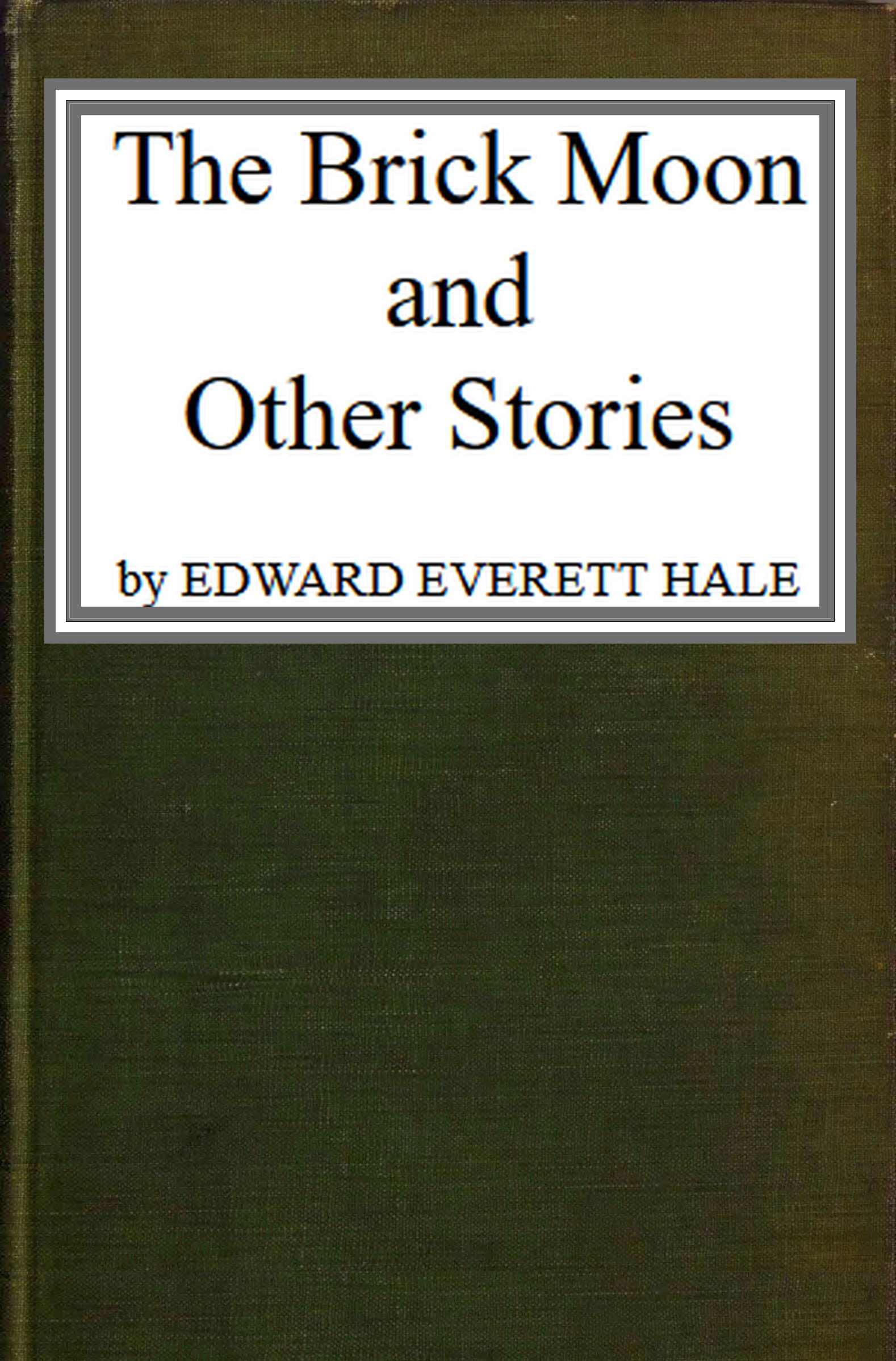 The Project Gutenberg eBook of The Brick moon and other stories, by Edward Everett Hale.