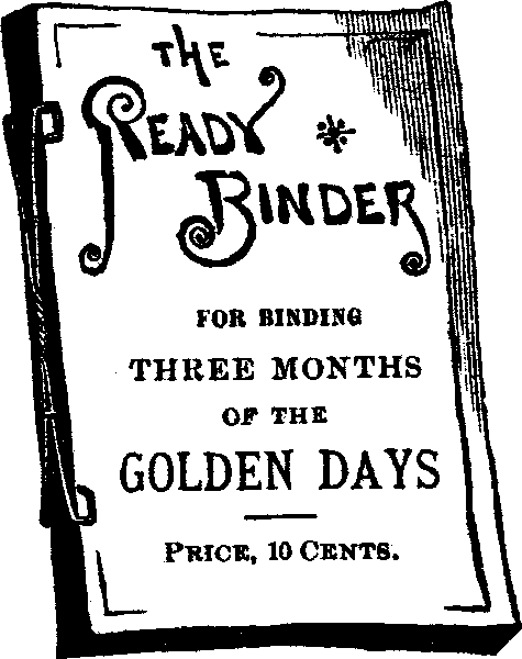 The Ready Binder for binding THREE MONTHS of the GOLDEN DAYS
--Price, 10 Cents.