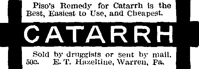 Piso's Remedy for Catarrh is the Best, Easiest to Use,/
and Cheapest. Sold by druggists or sent by mail. 50c./
E. T. Hazeltine, Warren, Pa.