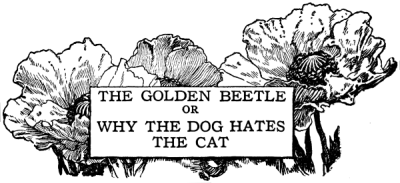 THE GOLDEN BEETLE OR WHY THE DOG HATES THE CAT