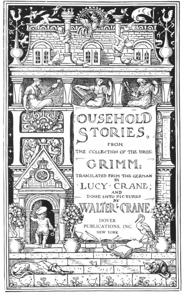 HOUSEHOLD STORIES, FROM THE COLLECTION OF THE BROS GRIMM - TRANSLATED FROM THE GERMAN BY LUCY CRANE; AND DONE INTO PICTURES BY WALTER CRANE - DOVER PUBLICATIONS, INC. NEW YORK