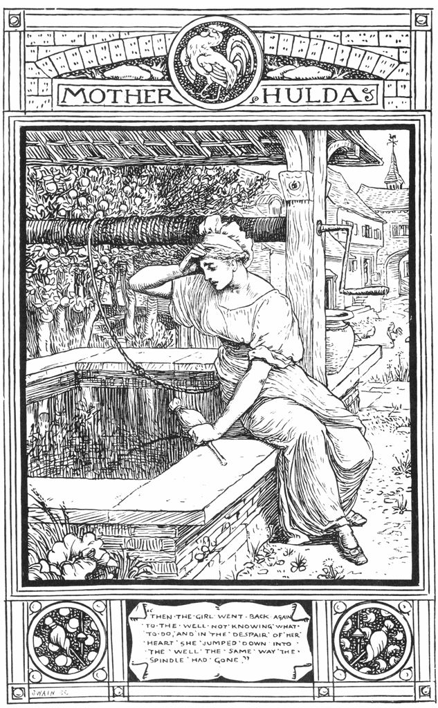 MOTHER HULDA - "THEN THE GIRL WENT BACK AGAIN TO THE WELL NOT KNOWING WHAT TO DO, AND IN THE DESPAIR OF HER HEART SHE JUMPED DOWN INTO THE WELL THE SAME WAY THE SPINDLE HAD GONE."