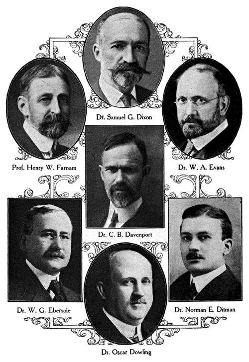Dr. Samuel G. Dixon,
Prof. Henry W. Farnam,
Dr. W. A. Evans,
Dr. C. B. Davenport,
Dr. W. G. Ebersole,
Dr. Norman E. Ditman,
Dr. Oscar Dowling