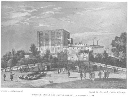Norwich Castle and Cattle Market in Borrow’s Time.  From a 
Lithograph.  Lent by Norwich Public Library