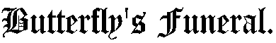 BUTTERFLY’S FUNERAL. BUTTERFLY’S FUNERAL.