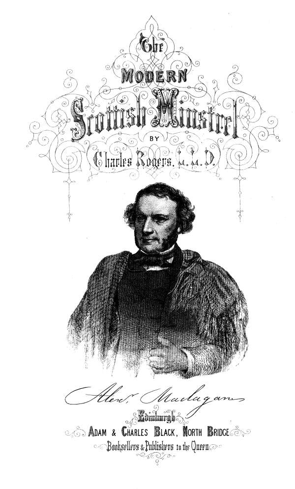 THE

MODERN SCOTTISH MINSTREL;

BY

CHARLES ROGERS, LL.D.
F.S.A. SCOT.

VOL. V.

Alexdr. Maclagan.

EDINBURGH:
ADAM & CHARLES BLACK, NORTH BRIDGE,
BOOKSELLERS AND PUBLISHERS TO THE QUEEN.