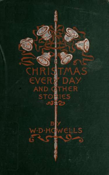 CHRISTMAS
EVERY DAY
AND OTHER
STORIES

BY
W. D. HOWELLS
