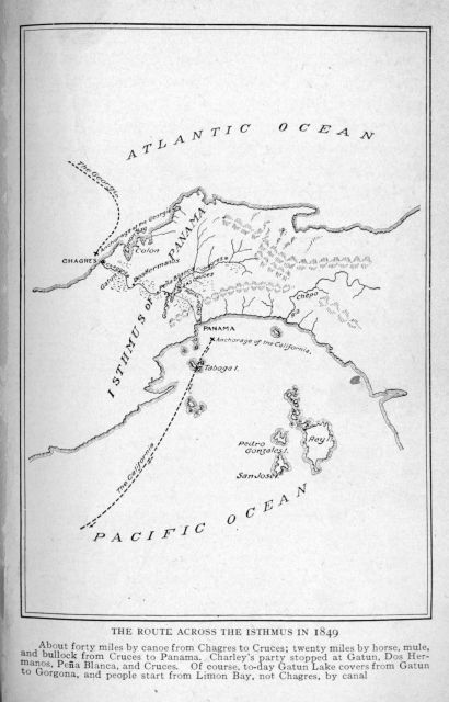 The route across the isthmus in 1849.  About forty miles by canoe from Chagres to Cruces; twenty miles by horse, mule, and bullock from Cruces to Panama.  Charley's party stopped at Gatun, Dos Hermanos, Pea Blanca, and Cruces.  Of course, to-day Gatun Lake covers from Gatun to Gorgona, and people start from Limon Bay, not Chagres, by canal