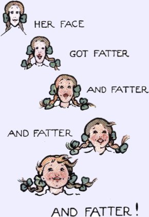 HER FACE / GOT FATTER / AND FATTER / AND FATTER / AND FATTER!