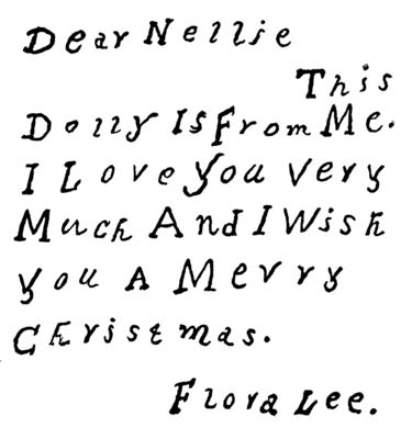 Dear Nellie
This
Dolly Is From Me.
I Love You Very
Much And I Wish
You A Merry
Christmas.

Flora Lee.
