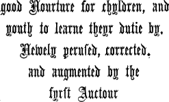 good Nourture for chyldren, and / youth to learne theyr dutie by, / Newely perused, corrected, / and augmented by the / fyrst Auctour