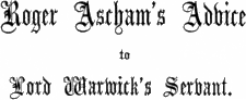 Roger Ascham’s Advice / to / Lord Warwick’s Servant.