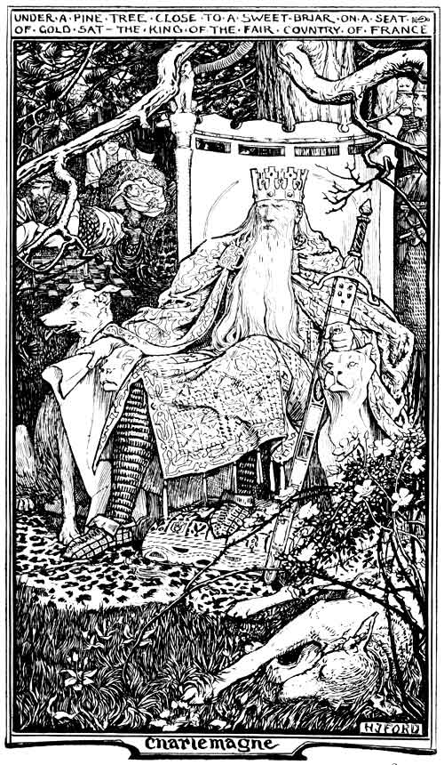 UNDER A PINE TREE CLOSE TO A SWEET-BRIAR ON A SEAT OF
GOLD SAT—THE KING OF THE FAIR COUNTRY OF FRANCE

Charlemagne