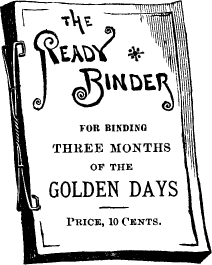 THE READY BINDER {F}OR BINDING THREE MONTHS OF THE GOLDEN DAYS/ Price 10 Cents.