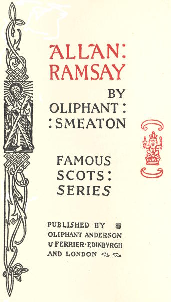 ALLAN
RAMSAY

BY

OLIPHANT
SMEATON

FAMOUS
SCOTS
SERIES

PUBLISHED BY
OLIPHANT ANDERSON
& FERRIER EDINBURGH
AND LONDON
