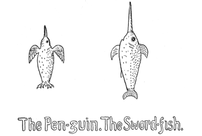 The Pen-guin. The Sword-fish.