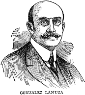 GONZALEZ LANUZA

A distinguished jurist, penologist, and man of letters, Gonzalez Lanuza,
was born in Havana on July 17, 1865. He rose to eminence at the bar and
on the bench, became professor of penal law in the University of Havana,
and was the author of several important works on jurisprudence. He was
an agent of the revolution in Havana in 1895, and Secretary of the Cuban
Delegation in New York. During General Brooke's Governorship he was
Secretary of Justice and Public Instruction, and during President
Menocal's first term was Speaker of the House of Representatives. He was
a delegate to the Pan-American Congress at Rio de Janeiro in 1906.