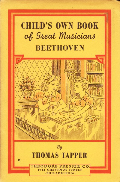 CHILD'S OWN BOOK
of Great Musicians
BEETHOVEN

By
THOMAS TAPPER

THEODORE PRESSER CO.
1712 CHESTNUT STREET
PHILADELPHIA