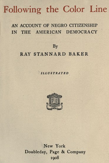Following the Color Line An Account of Negro Citizenship in the American Democracy By Ray Stannard Bakerd