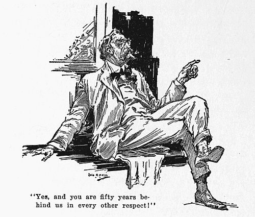 "Yes, and you are fifty years behind us in every other
respect!"