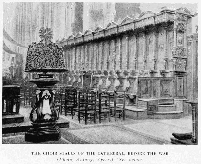THE CHOIR STALLS OF THE CATHEDRAL, BEFORE THE WAR
(Photo, Antony, Ypres.) See below.