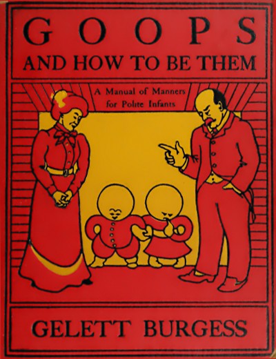 (front cover)
  GOOPS AND HOW TO BE THEM
  A Manual of Manners for Polite Infants
  GELETT BURGESS
