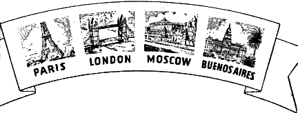 PARIS LONDON
MOSCOW BUENOS AIRES PARIS LONDON MOSCOW BUENOS AIRES