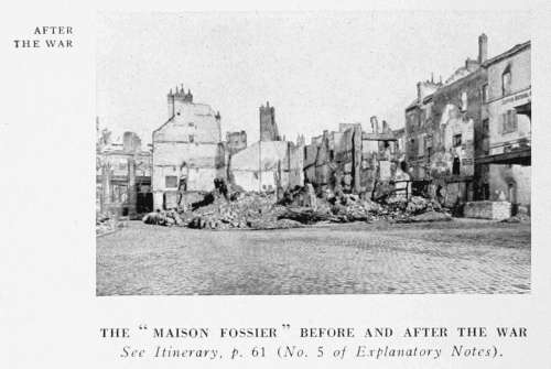 AFTER
THE WAR
THE "MAISON FOSSIER," BEFORE AND AFTER THE WAR
See Itinerary, p. 61 (No. 5 of Explanatory Notes).