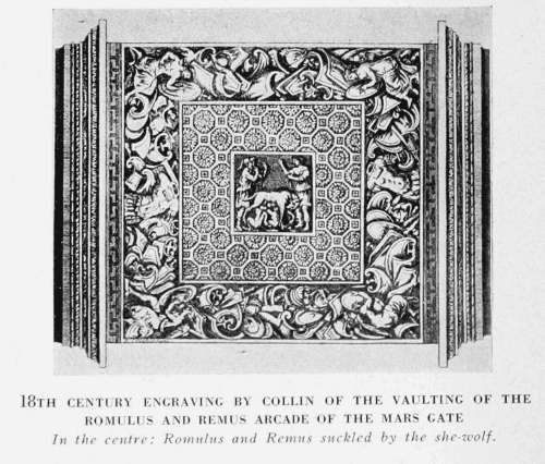 18TH CENTURY ENGRAVING BY COLLIN OF THE VAULTING OF
THE ROMULUS AND REMUS ARCADE OF THE MARS GATE
In the centre: Romulus and Remus suckled by the she-wolf.