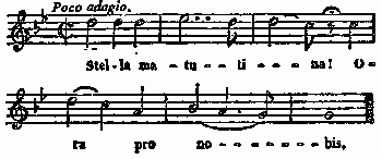 notation musicale
Chant de la Cte-Saint-Andr (Dauphin), avec la mauvaise prosodie
latine adopte en France.
Poco adagio.
Stel-la ma - tu - - ti - - - na! O -
ra pro no - - - - - - - bis.