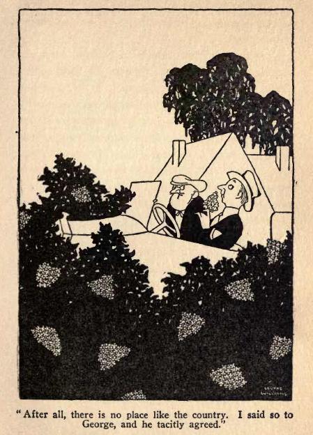 After all, there is no place like the country. I said so to
George, and he tacilty agreed.
