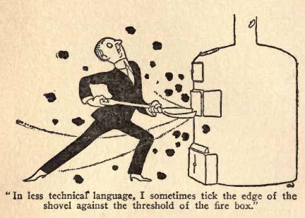 In less technical language, I sometimes tick the edge of the
shovel against the threshold of the fire box.