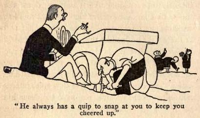 He always has a quip to snap at you to keep you
cheered up.