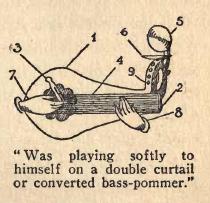 Was playing softly to
himself on a double curtail
or converted bass-pommer.