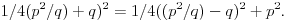 1/4(p^2/q)+q)^2=1/4((p^2/q)-q)^2+p^2